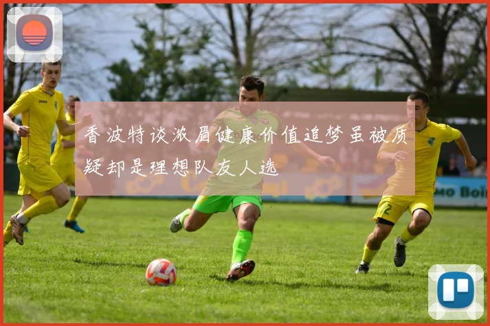香波特谈浓眉健康价值追梦虽被质疑却是理想队友人选