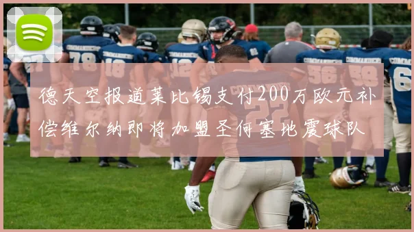 德天空报道莱比锡支付200万欧元补偿维尔纳即将加盟圣何塞地震球队