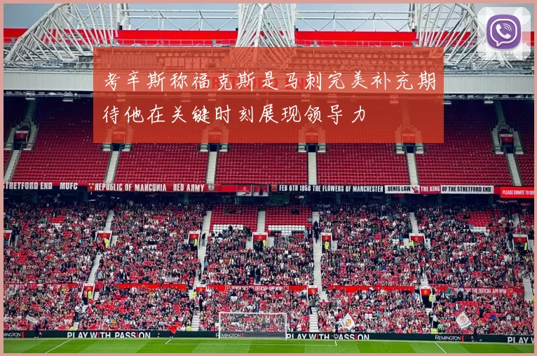 考辛斯称福克斯是马刺完美补充期待他在关键时刻展现领导力
