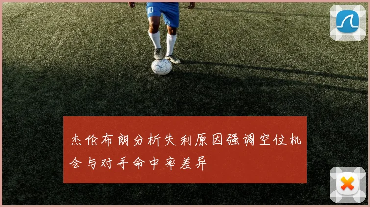 杰伦布朗分析失利原因强调空位机会与对手命中率差异