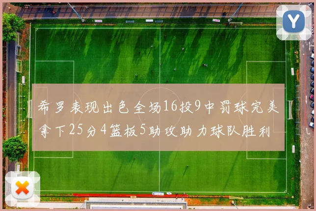 希罗表现出色全场16投9中罚球完美拿下25分4篮板5助攻助力球队胜利