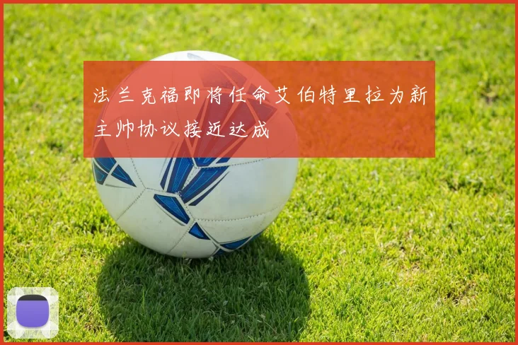 法兰克福即将任命艾伯特里拉为新主帅协议接近达成